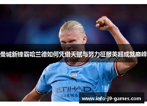 曼城新锋霸哈兰德如何凭借天赋与努力征服英超成就巅峰