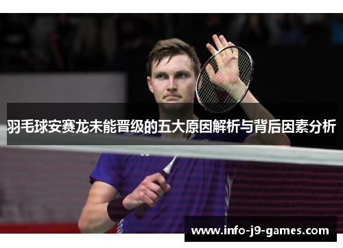 羽毛球安赛龙未能晋级的五大原因解析与背后因素分析