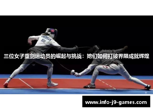 三位女子重剑运动员的崛起与挑战：她们如何打破界限成就辉煌