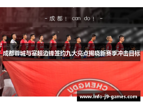 成都蓉城与塞超边锋签约九大亮点揭晓新赛季冲击目标