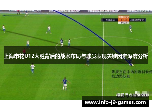 上海申花U12大胜背后的战术布局与球员表现关键因素深度分析