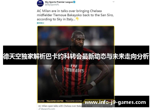 德天空独家解析巴卡约科转会最新动态与未来走向分析