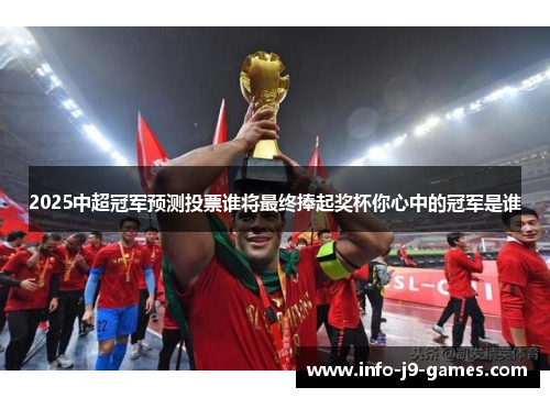 2025中超冠军预测投票谁将最终捧起奖杯你心中的冠军是谁
