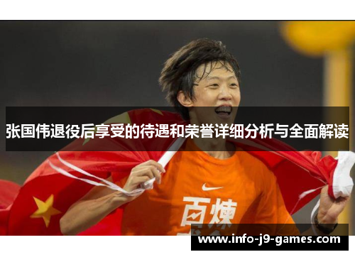 张国伟退役后享受的待遇和荣誉详细分析与全面解读