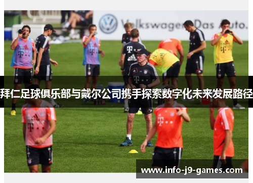 拜仁足球俱乐部与戴尔公司携手探索数字化未来发展路径