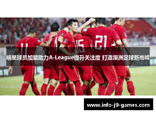 明星球员加盟助力A-League提升关注度 打造澳洲足球新高峰