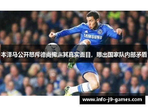 本泽马公开怒斥德尚揭露其真实面目，曝出国家队内部矛盾