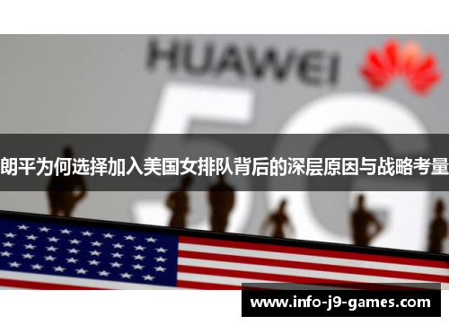 朗平为何选择加入美国女排队背后的深层原因与战略考量