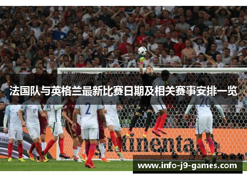 法国队与英格兰最新比赛日期及相关赛事安排一览