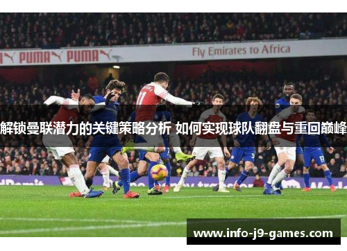 解锁曼联潜力的关键策略分析 如何实现球队翻盘与重回巅峰