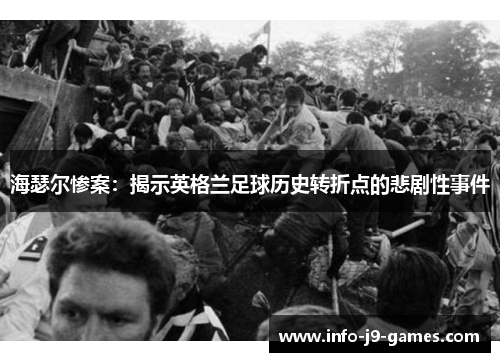海瑟尔惨案:揭示英格兰足球历史转折点的悲剧性事件 海瑟尔惨案:揭示英格兰足球历史转折点的悲剧性事件