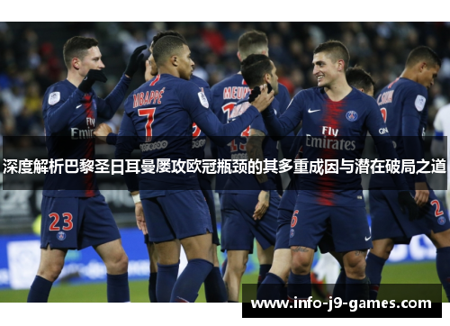 深度解析巴黎圣日耳曼屡攻欧冠瓶颈的其多重成因与潜在破局之道 深度解析巴黎圣日耳曼屡攻欧冠瓶颈的其多重成因与潜在破局之道