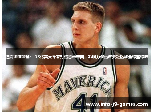 迪克诺维茨基:以5亿美元身家打造慈善帝国,影响力深远改变社区和全球篮球界 迪克诺维茨基:以5亿美元身家打造慈善帝国,影响力深远改变社区和全球篮球界