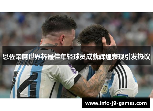 恩佐荣膺世界杯最佳年轻球员成就辉煌表现引发热议