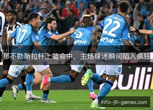 那不勒斯拉杆上篮命中，主场球迷瞬间陷入疯狂